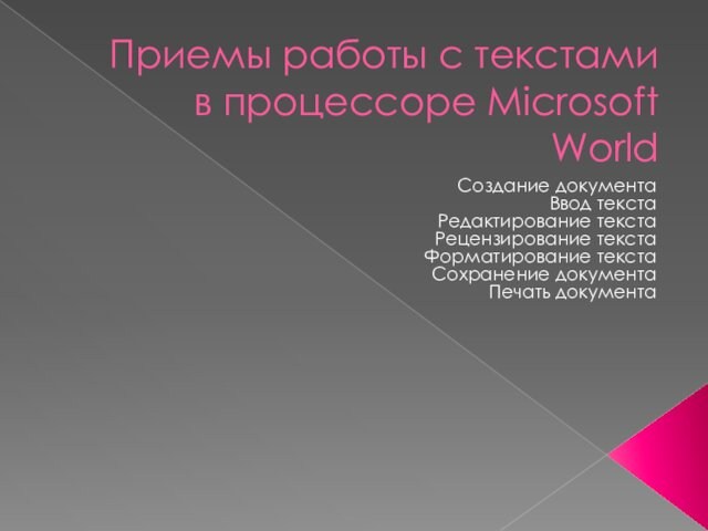 Приемы работы с текстами в процессоре Microsoft World Создание документа Ввод текста Редактирование текста Рецензирование