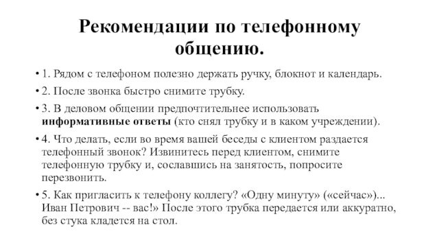 Рекомендации по телефонному общению.1. Рядом с телефоном полезно держать ручку, блокнот и календарь.2. После звонка