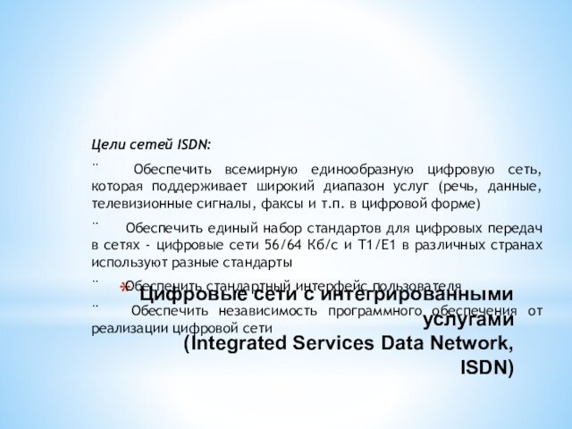 Цифровые сети с интегрированными услугами (Integrated Services Data Network, ISDN)Цели сетей ISDN:¨     