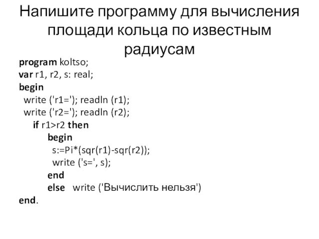 Напишите программу для вычисления площади кольца по известным радиусамprogram koltso;var r1, r2, s: real;begin write