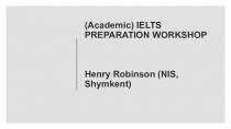 (Academic) IELTS PREPARATION WORKSHOP. Henry Robinson (NIS, Shymkent)