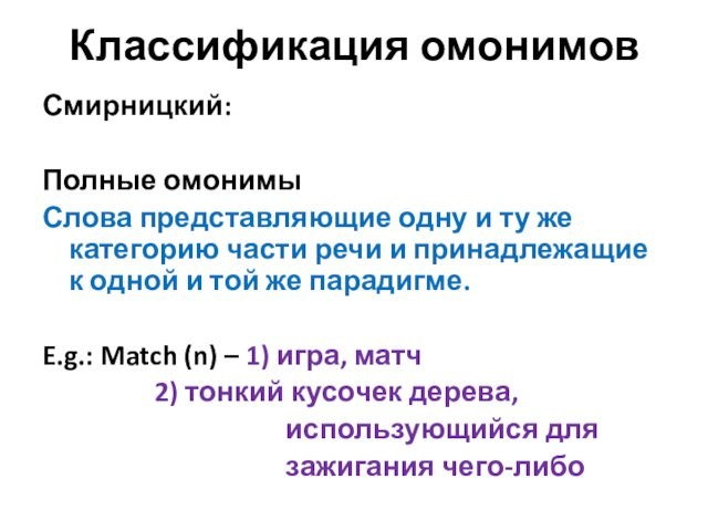 Классификация омонимовСмирницкий: Полные омонимыСлова представляющие одну и ту же категорию части речи и принадлежащие к