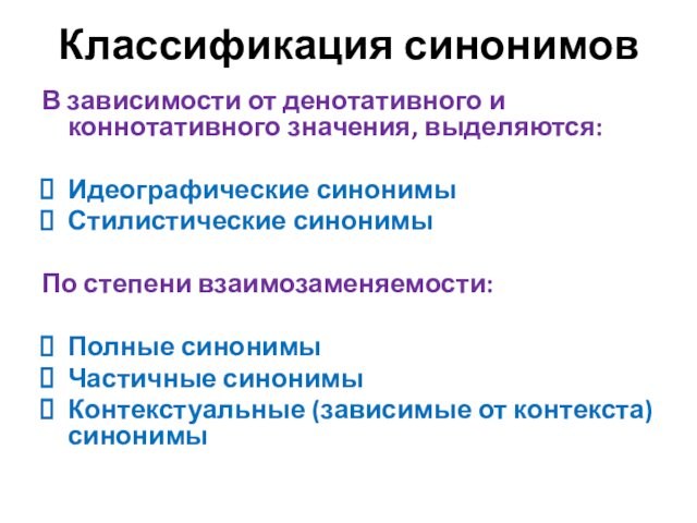 Классификация синонимовВ зависимости от денотативного и коннотативного значения, выделяются: Идеографические синонимыСтилистические синонимыПо степени взаимозаменяемости: Полные