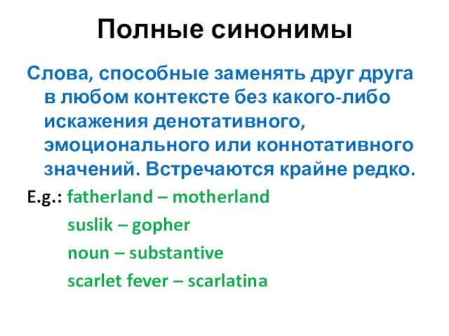 Полные синонимыСлова, способные заменять друг друга в любом контексте без какого-либо искажения денотативного, эмоционального или