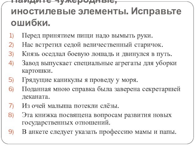 Найдите чужеродные, иностилевые элементы. Исправьте ошибки.Перед принятием пищи надо вымыть руки.Нас встретил седой величественный старичок.Князь