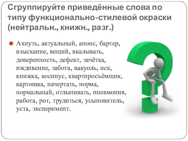 Сгруппируйте приведённые слова по типу функционально-стилевой окраски (нейтральн., книжн., разг.)Ахнуть, актуальный, анонс, бартер, взыскание, вещий,