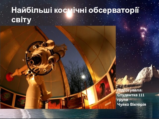 Найбільші космічні обсерваторії світуПідготувала: Студентка 111 групи Чуйко Вікторія