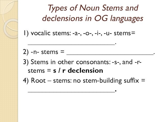 Types of Noun Stems and declensions in OG languages1) vocalic stems: -a-, -o-, -i-, -u-