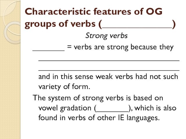 Characteristic features of OG groups of verbs (______________)Strong verbs_______ = verbs are strong because they