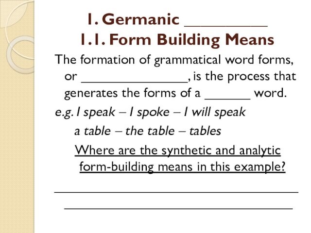 1. Germanic __________
 1.1. Form Building MeansThe formation of grammatical word forms, or ______________, is