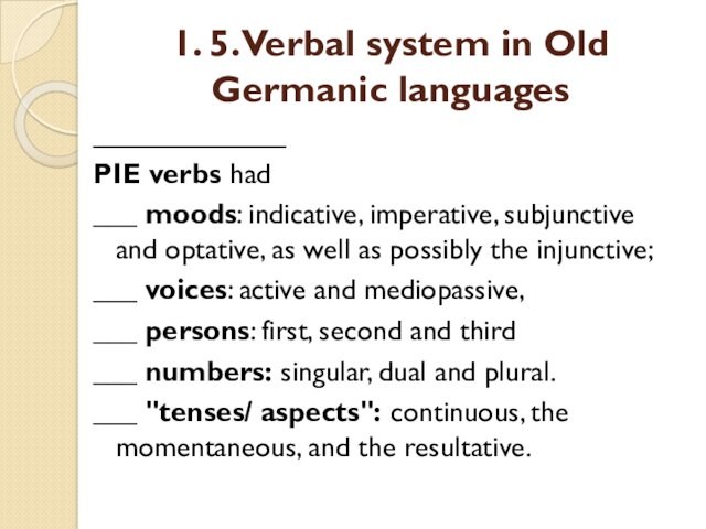 1. 5. Verbal system in Old Germanic languages____________PIE verbs had ___ moods: indicative, imperative, subjunctive