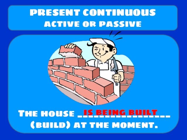 Present continuous. Active or passive