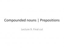 Compounded nouns. Prepositions