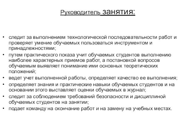 Руководитель занятия:
  следит за выполнением технологической последовательности работ и проверяет умение обучаемых пользоваться инструментом и