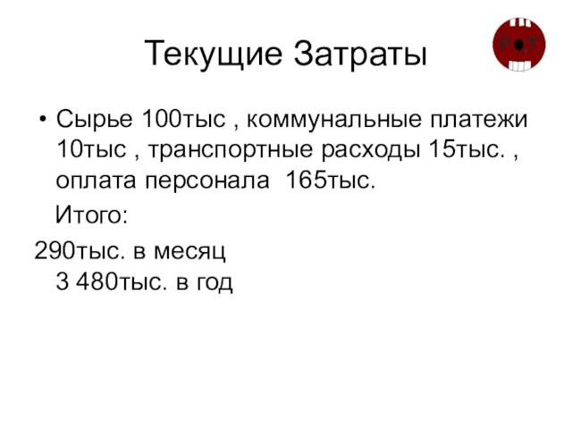 Текущие ЗатратыСырье 100тыс , коммунальные платежи 10тыс , транспортные расходы 15тыс. , оплата персонала 165тыс.