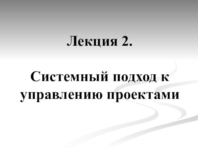 Лекция 2.
 
 Системный подход к управлению проектами