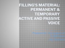 Filling’s material: permanent & temporary Active and passive voice