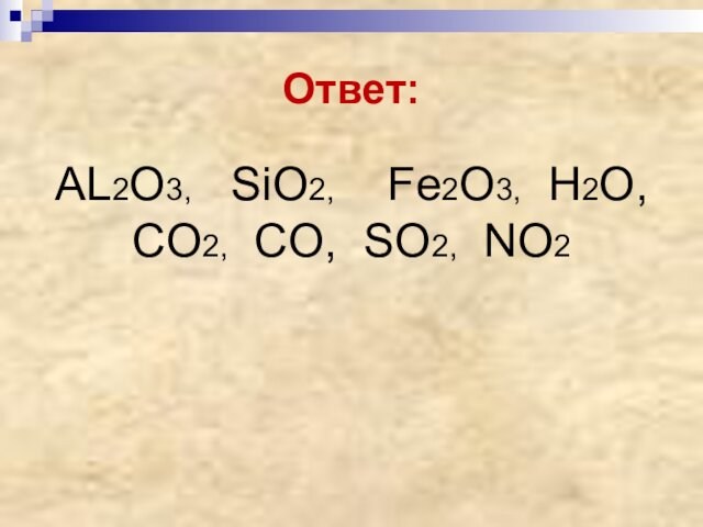 Ответ:AL2O3,  SiO2,  Fe2O3, H2O, CO2, CO, SO2, NO2