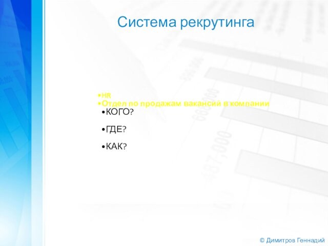 © Димитров ГеннадийСистема рекрутингаHRОтдел по продажам вакансий в компанииКОГО?ГДЕ?КАК?