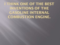 I think one of the best inventions of the gasoline internal combustion engine