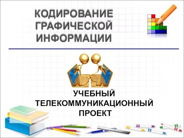 УЧЕБНЫЙ ТЕЛЕКОММУНИКАЦИОННЫЙ ПРОЕКТКОДИРОВАНИЕГРАФИЧЕСКОЙИНФОРМАЦИИ