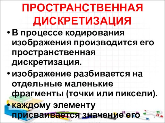 ПРОСТРАНСТВЕННАЯ ДИСКРЕТИЗАЦИЯВ процессе кодирования изображения производится его пространственная дискретизация.изображение разбивается на отдельные маленькие фрагменты (точки