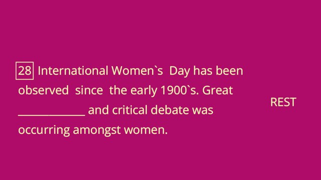 28 International Women`s Day has been observed since the early 1900`s. Great_____________ and critical debate