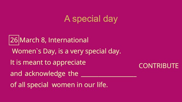 26 March 8, International Women`s Day, is a very special day.It is meant to appreciate