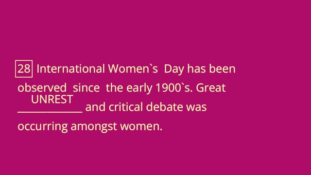 28 International Women`s Day has been observed since the early 1900`s. Great_____________ and critical debate