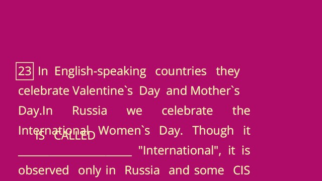 23 In English-speaking countries theycelebrate Valentine`s Day and Mother`sDay.In Russia we celebrate the International Women`s