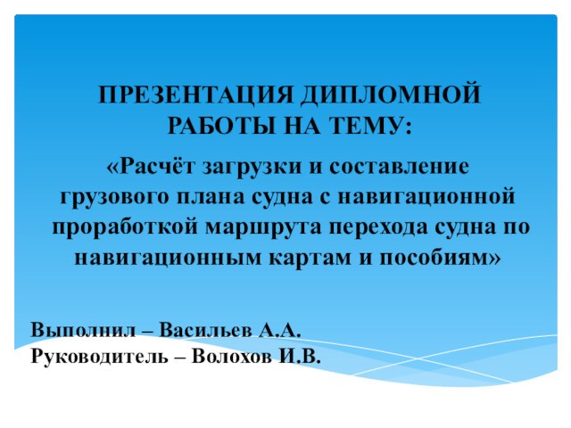 ПРЕЗЕНТАЦИЯ ДИПЛОМНОЙ РАБОТЫ НА ТЕМУ:«Расчёт загрузки и составление грузового плана судна с навигационной проработкой маршрута