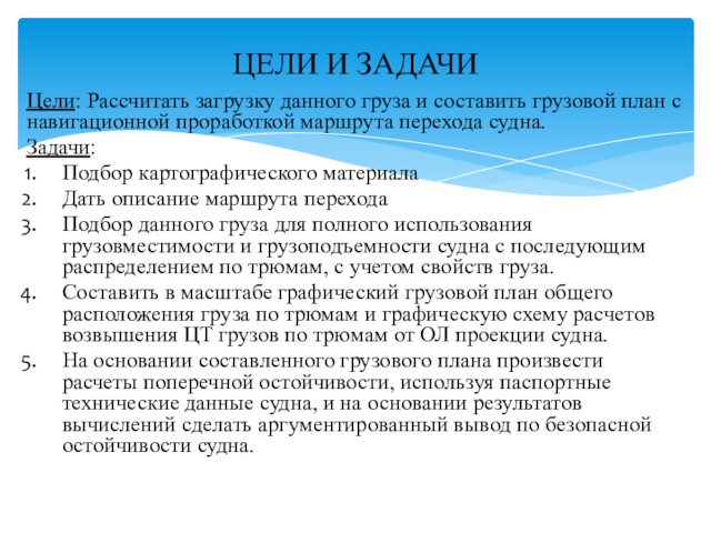 Цели: Рассчитать загрузку данного груза и составить грузовой план с навигационной проработкой маршрута перехода судна.Задачи: