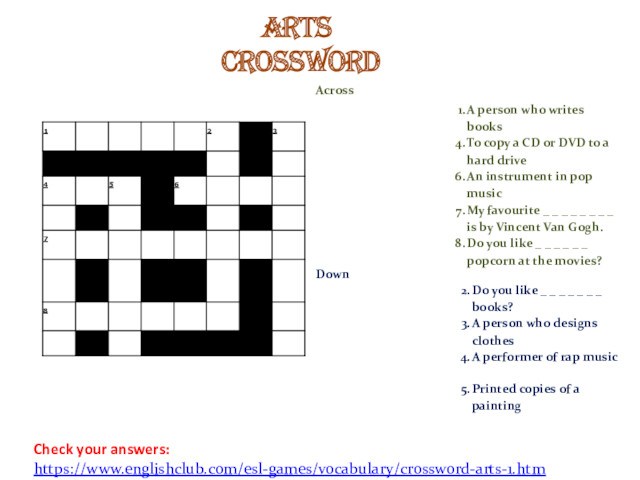 Check your answers: https://www.englishclub.com/esl-games/vocabulary/crossword-arts-1.htmArts Crossword