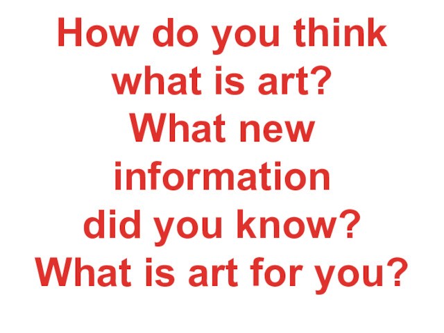 How do you think 
 what is art?
 What new information 
 did you know?