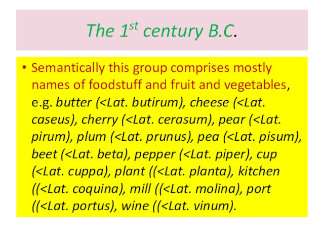 The 1st century B.C.Semantically this group comprises mostly names of foodstuff and fruit and vegetables,