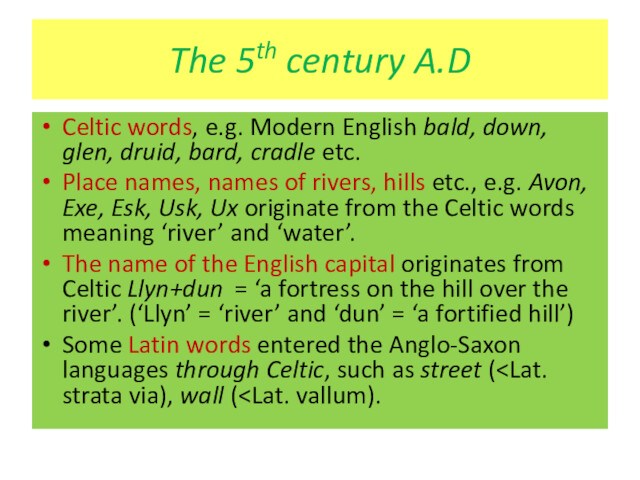 The 5th century A.DCeltic words, e.g. Modern English bald, down, glen, druid, bard, cradle etc.