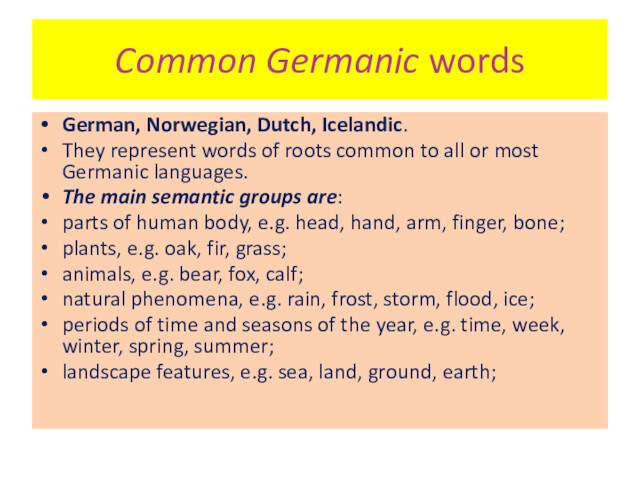 Common Germanic wordsGerman, Norwegian, Dutch, Icelandic. They represent words of roots common to all or