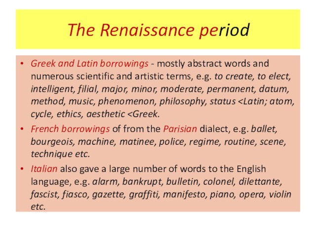 The Renaissance periodGreek and Latin borrowings - mostly abstract words and numerous scientific and artistic