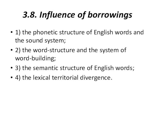 3.8. Influence of borrowings1) the phonetic structure of English words and the sound system; 2)