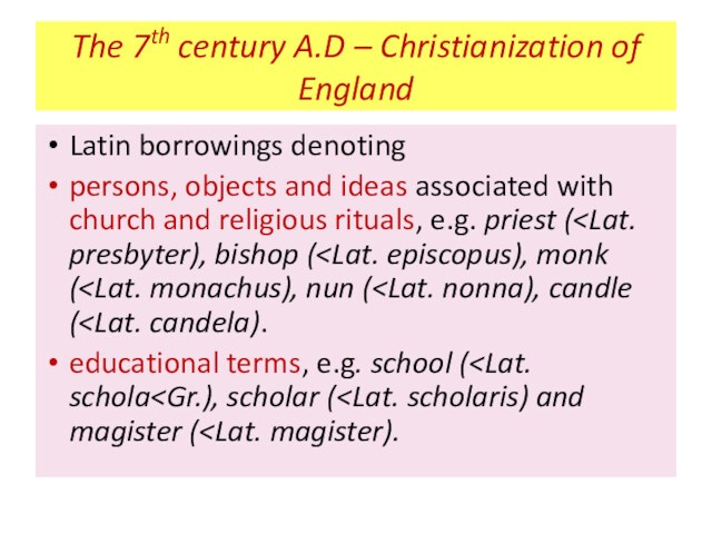 The 7th century A.D – Christianization of EnglandLatin borrowings denotingpersons, objects and ideas associated with