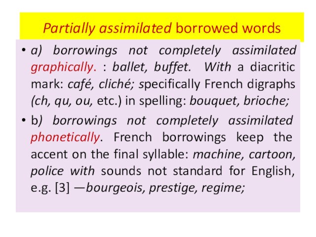 Partially assimilated borrowed wordsa) borrowings not completely assimilated graphically. : ballet, buffet. With a diacritic