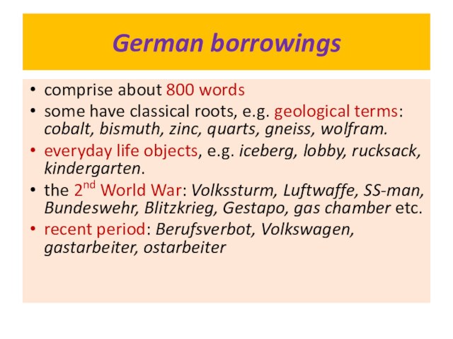 German borrowingscomprise about 800 wordssome have classical roots, e.g. geological terms: cobalt, bismuth, zinc, quarts,