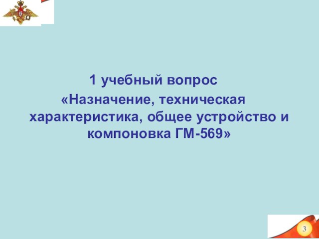 1 учебный вопрос«Назначение, техническая характеристика, общее устройство и компоновка ГМ-569»