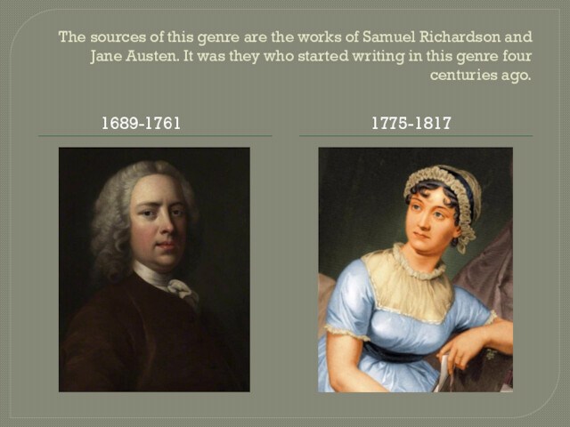 The sources of this genre are the works of Samuel Richardson and Jane Austen. It