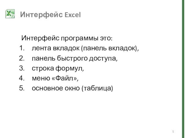 Интерфейс Excel Интерфейс программы это:лента вкладок (панель вкладок),панель быстрого доступа,строка формул, меню «Файл»,основное окно (таблица)