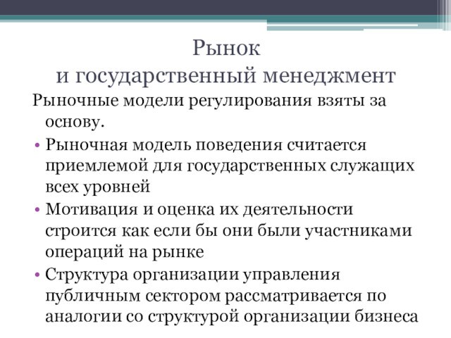 Рынок 
 и государственный менеджментРыночные модели регулирования взяты за основу.Рыночная модель поведения считается приемлемой для