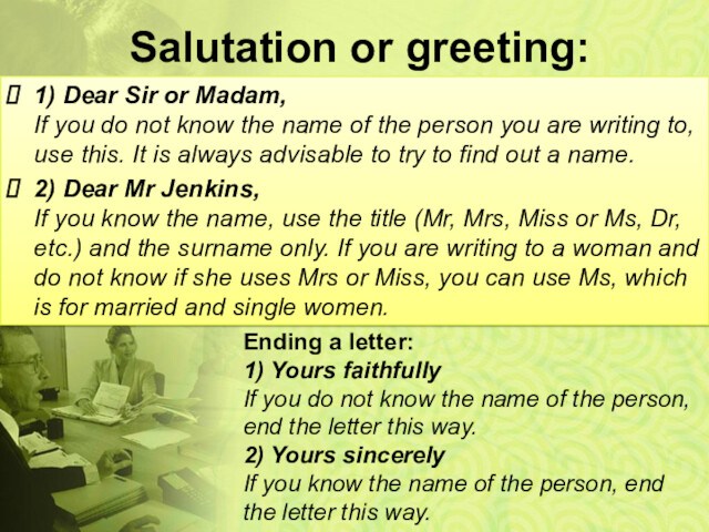 Salutation or greeting:
 1) Dear Sir or Madam,
 If you do not know the