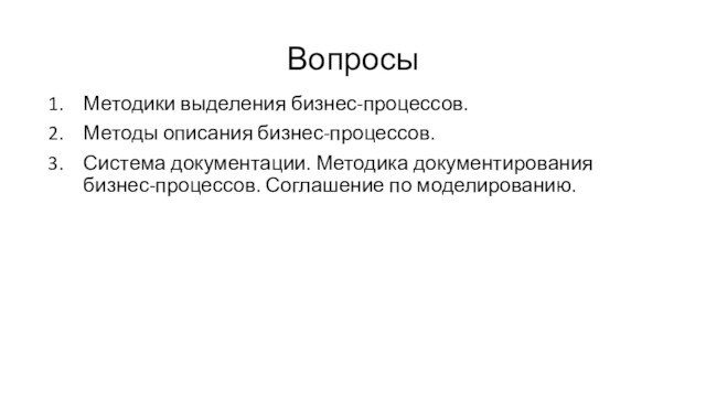 ВопросыМетодики выделения бизнес-процессов. Методы описания бизнес-процессов.Система документации. Методика документирования бизнес-процессов. Соглашение по моделированию.