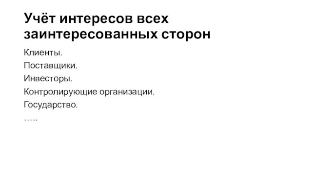 Учёт интересов всех заинтересованных сторонКлиенты.Поставщики.Инвесторы.Контролирующие организации.Государство.…..