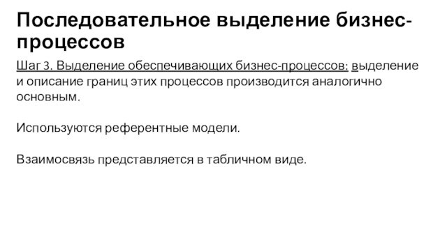 Последовательное выделение бизнес-процессовШаг 3. Выделение обеспечивающих бизнес-процессов: выделение и описание границ этих процессов производится аналогично